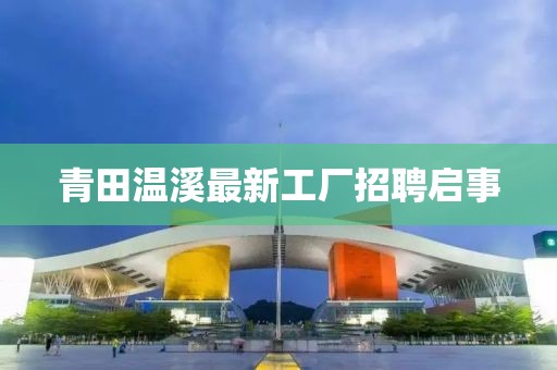 青田溫溪最新工廠招聘啟事