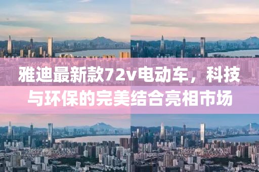 雅迪最新款72v電動車，科技與環(huán)保的完美結(jié)合亮相市場