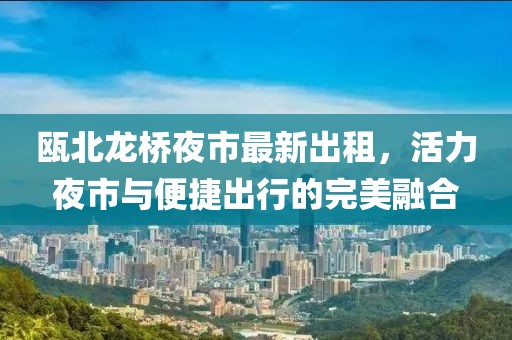甌北龍橋夜市最新出租，活力夜市與便捷出行的完美融合
