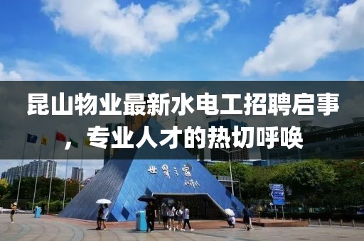 昆山物業(yè)最新水電工招聘啟事，專業(yè)人才的熱切呼喚